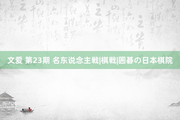 文爱 第23期 名东说念主戦|棋戦|囲碁の日本棋院